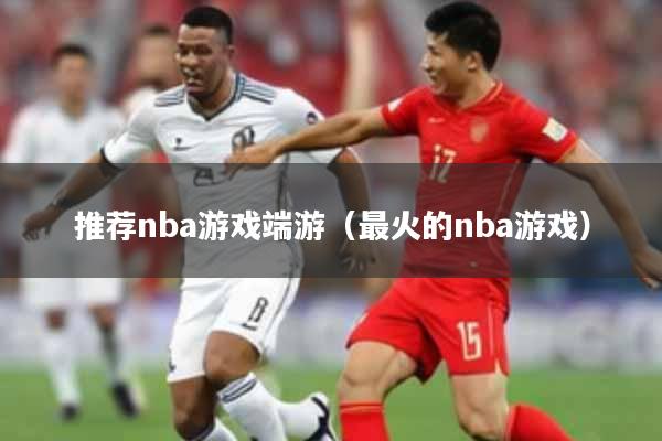 推荐nba游戏端游(最火的nba游戏)
