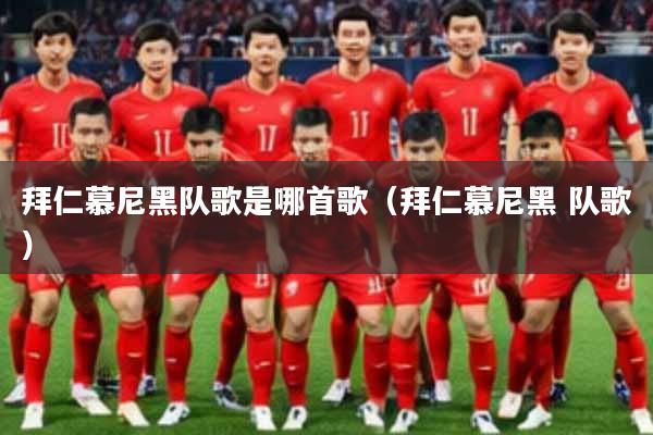 拜仁慕尼黑队歌是哪首歌（拜仁慕尼黑 队歌）