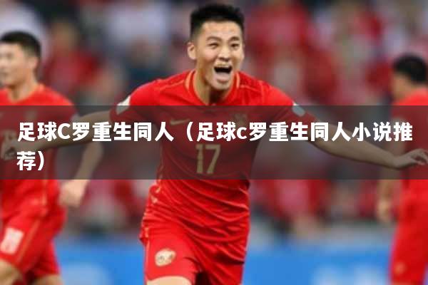足球C罗重生同人(足球c罗重生同人小说推荐)