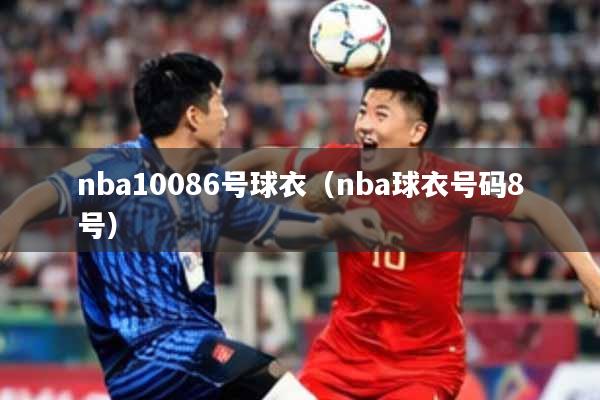 nba10086号球衣（nba球衣号码8号）