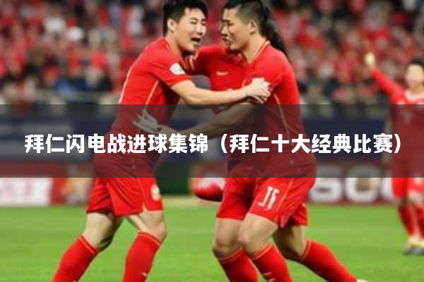 拜仁闪电战进球集锦(拜仁十大经典比赛)