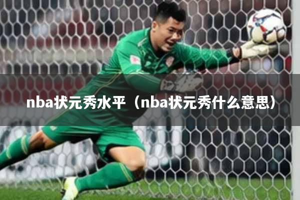 nba状元秀水平(nba状元秀什么意思)